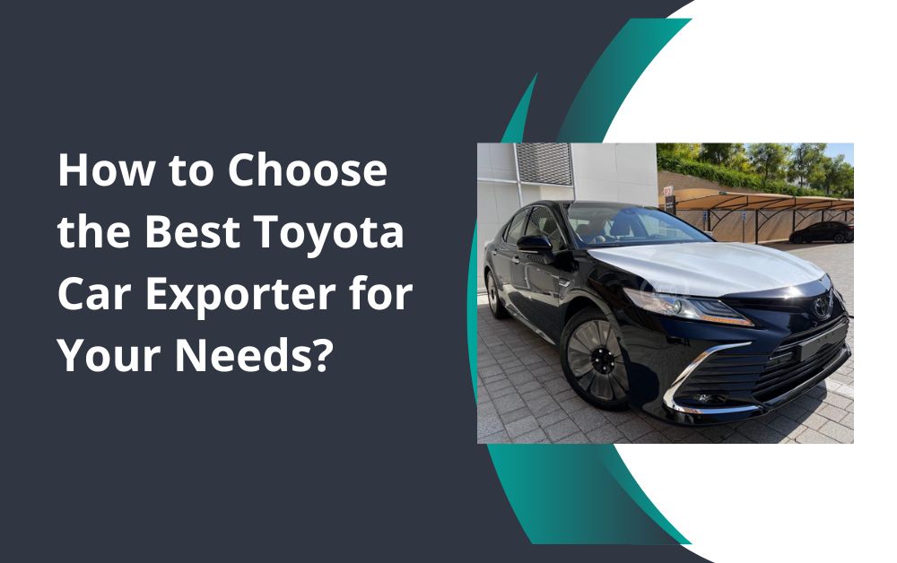 How to Choose the Best Toyota Car Exporter for Your Needs