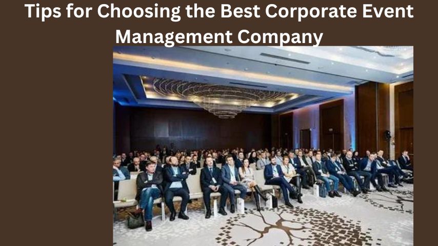 Tips for Choosing the Best Corporate Event Management Company